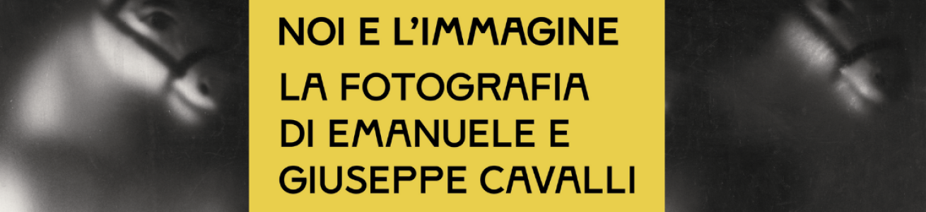 "Noi e l'immagine". La fotografia di Emanuele e Giuseppe Cavalli